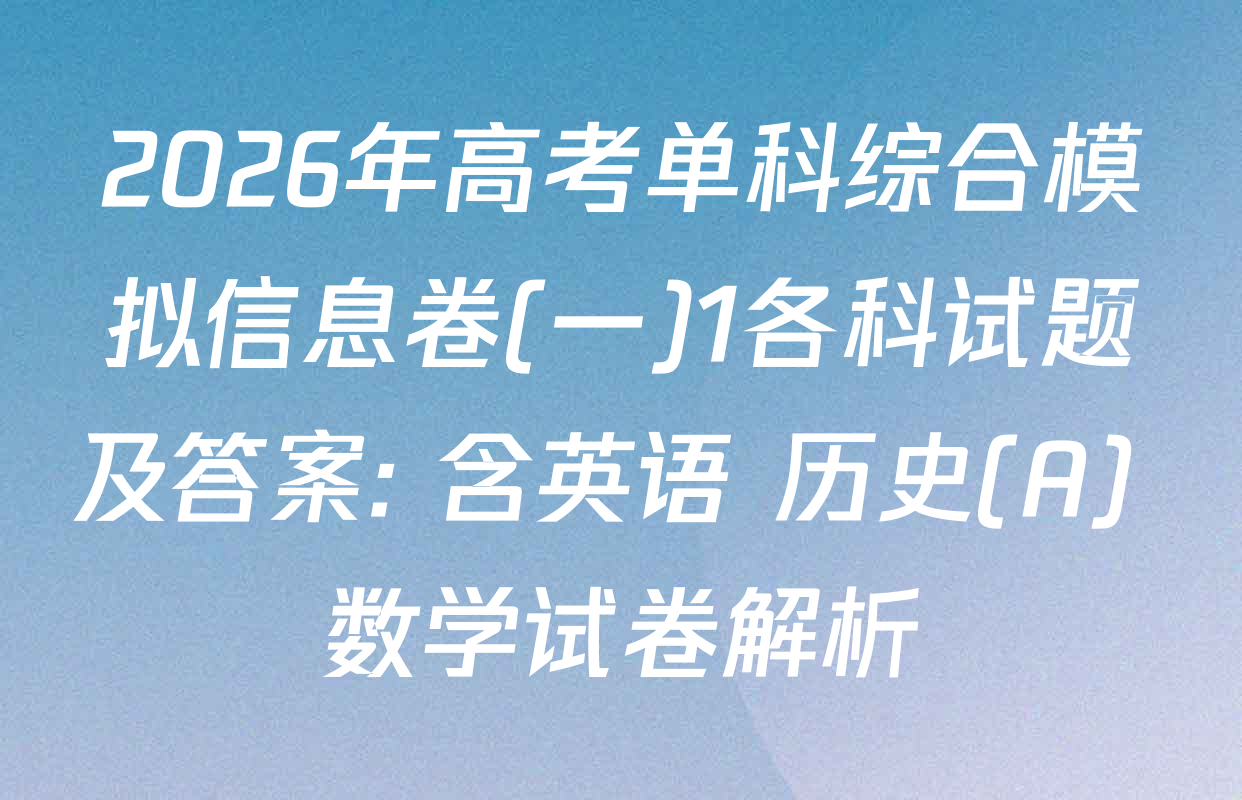 2026年高考单科综合模拟信息卷(一)1各科试题及答案: 含英语 历史(A) 数学试卷解析