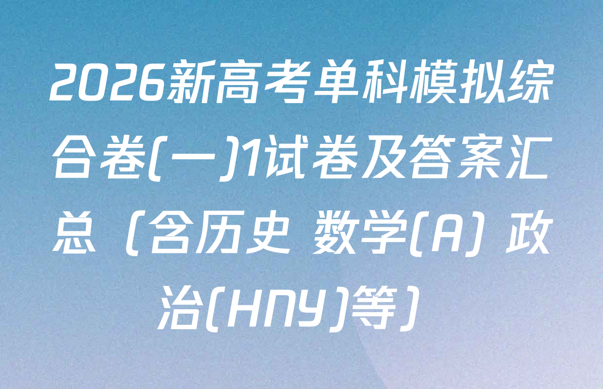 2026新高考单科模拟综合卷(一)1试卷及答案汇总（含历史 数学(A) 政治(HNY)等）