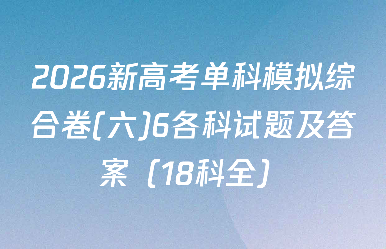 2026新高考单科模拟综合卷(六)6各科试题及答案（18科全）