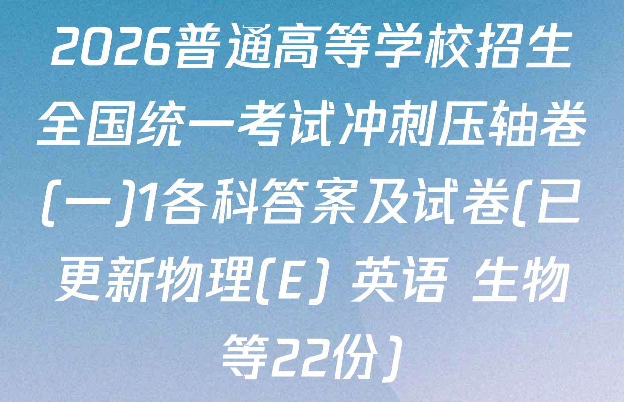 2026普通高等学校招生全国统一考试冲刺压轴卷(一)1各科答案及试卷(已更新物理(E) 英语 生物等22份)
