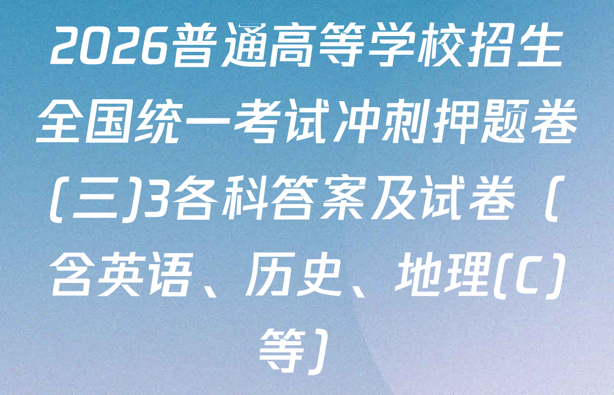 2026普通高等学校招生全国统一考试冲刺押题卷(三)3各科答案及试卷（含英语、历史、地理(C)等）