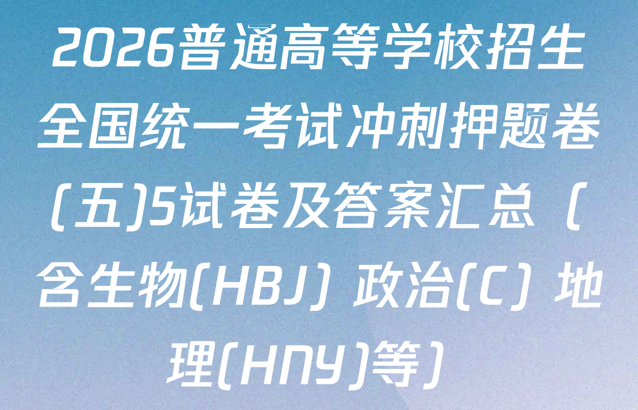 2026普通高等学校招生全国统一考试冲刺押题卷(五)5试卷及答案汇总（含生物(HBJ) 政治(C) 地理(HNY)等）