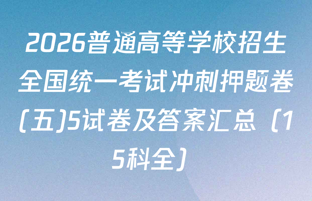 2026普通高等学校招生全国统一考试冲刺押题卷(五)5试卷及答案汇总（15科全）