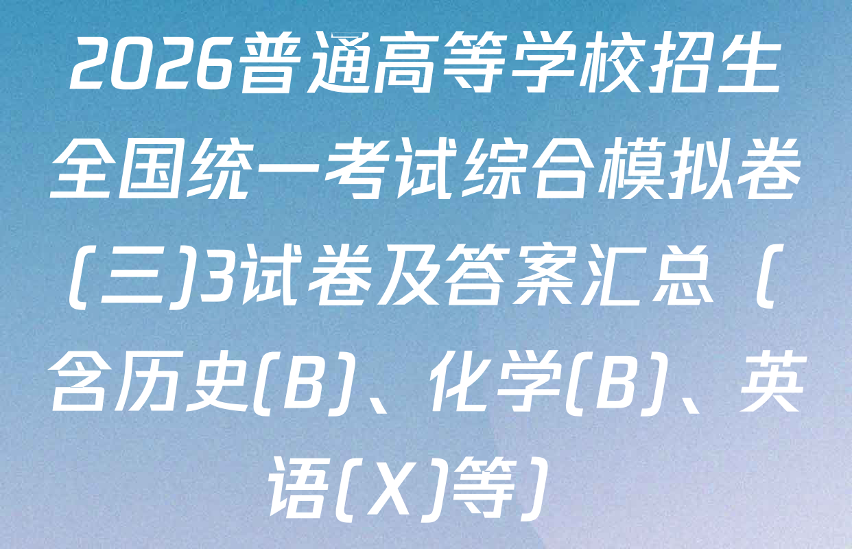 2026普通高等学校招生全国统一考试综合模拟卷(三)3试卷及答案汇总（含历史(B)、化学(B)、英语(X)等）