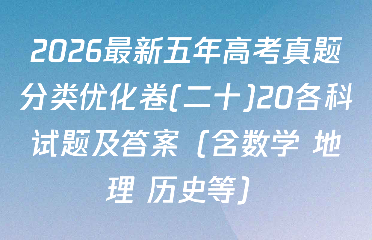 2026最新五年高考真题分类优化卷(二十)20各科试题及答案（含数学 地理 历史等）
