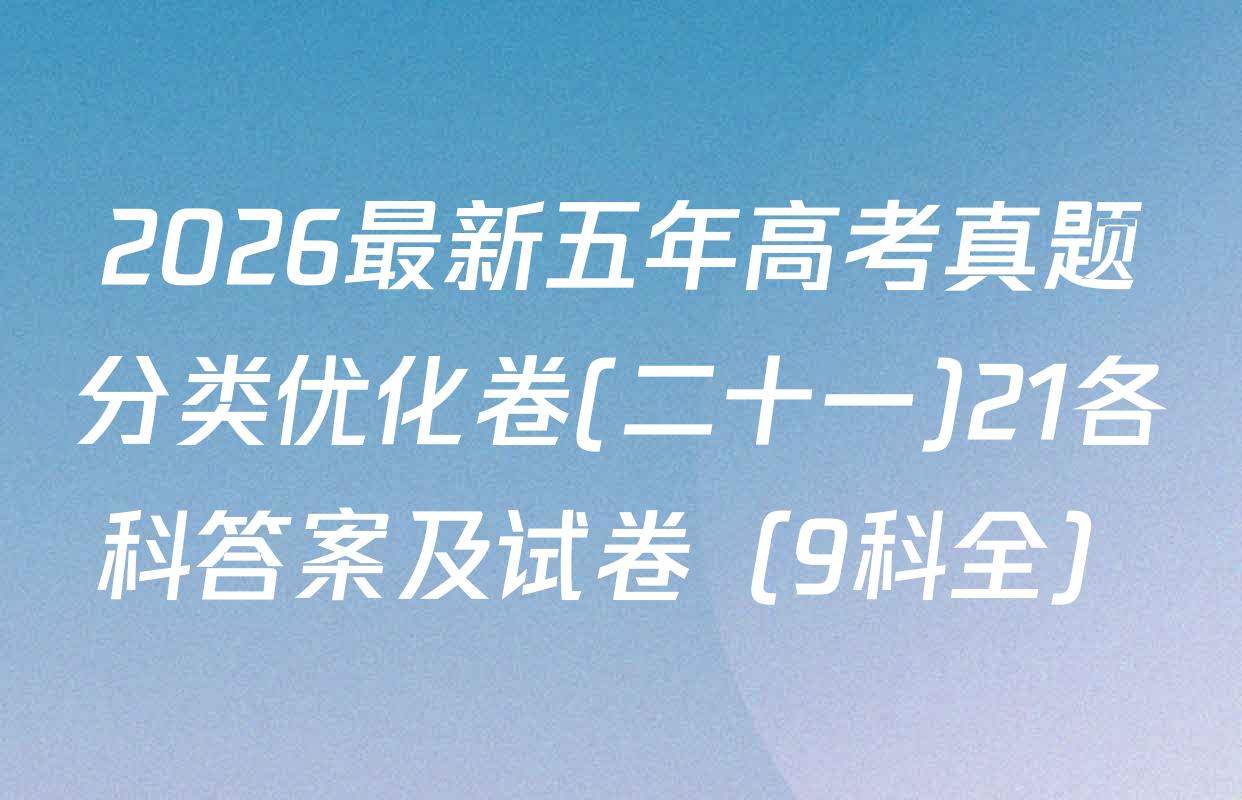 2026最新五年高考真题分类优化卷(二十一)21各科答案及试卷（9科全）