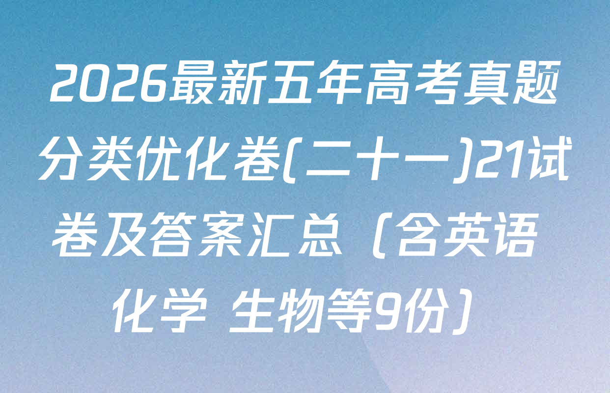 2026最新五年高考真题分类优化卷(二十一)21试卷及答案汇总（含英语 化学 生物等9份）