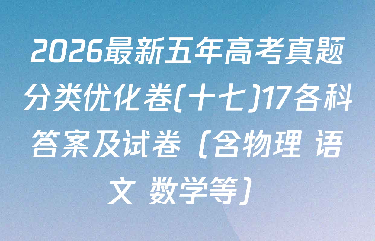 2026最新五年高考真题分类优化卷(十七)17各科答案及试卷（含物理 语文 数学等）