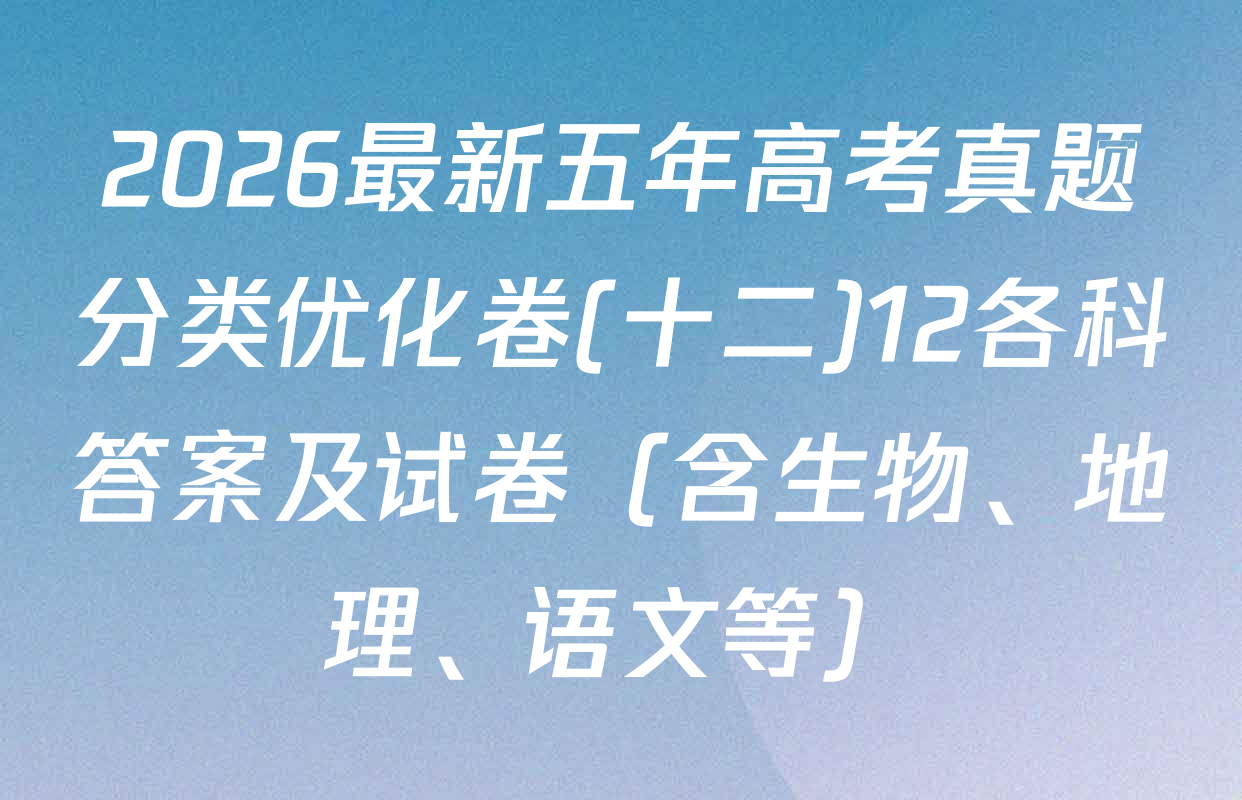 2026最新五年高考真题分类优化卷(十二)12各科答案及试卷（含生物、地理、语文等）