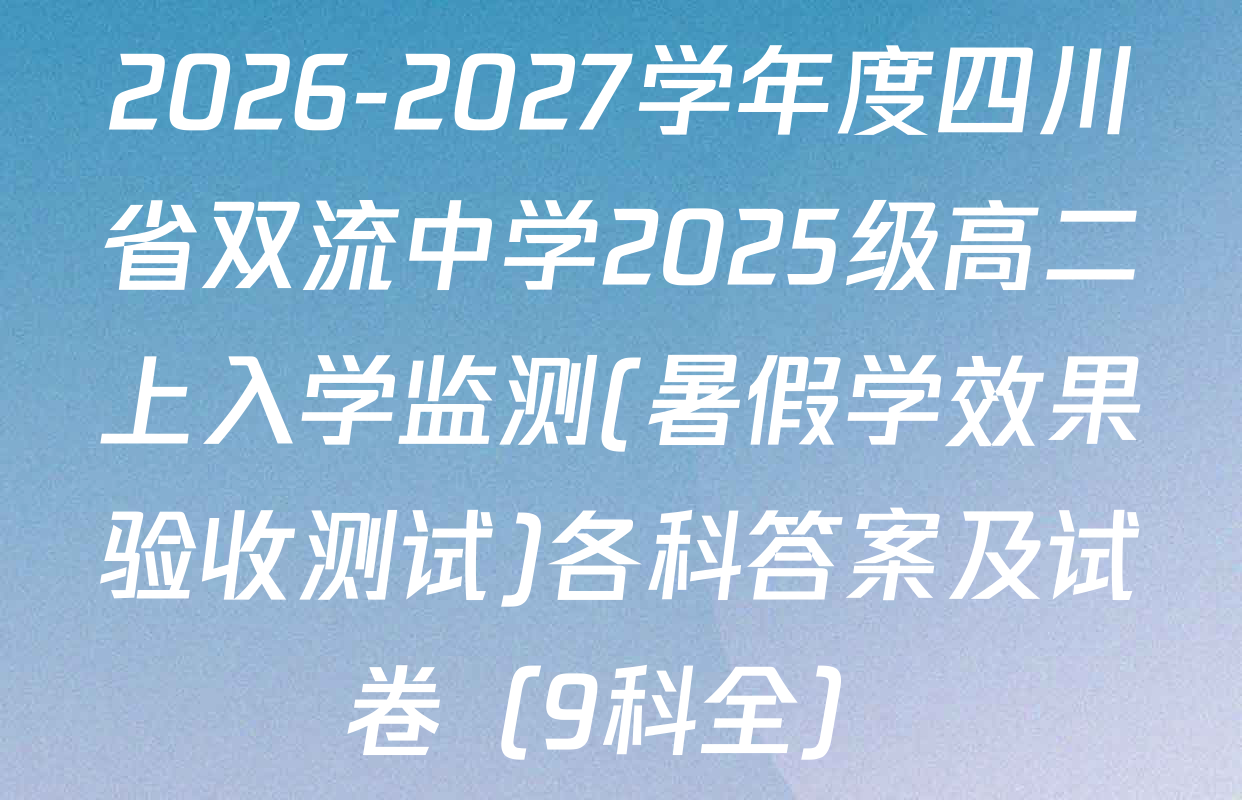 2026-2027学年度四川省双流中学2025级高二上入学监测(暑假学效果验收测试)各科答案及试卷（9科全）