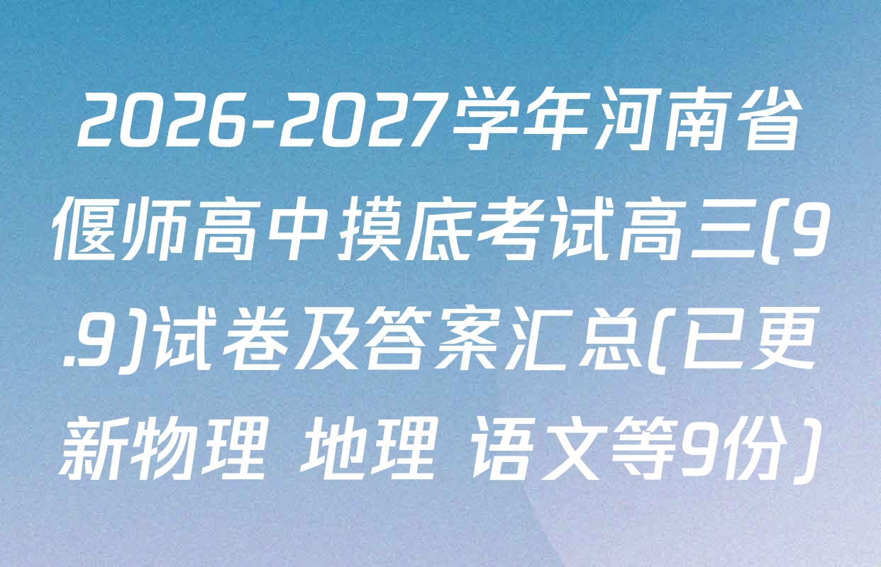 2026-2027学年河南省偃师高中摸底考试高三(9.9)试卷及答案汇总(已更新物理 地理 语文等9份)