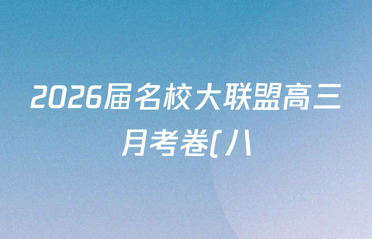 2026届名校大联盟高三月考卷(八)8各科答案及试卷(含化学 英语 历史等) 2026届名校大联盟高三月考卷(八)8各科答案及试卷(含化学 英语 历史等)