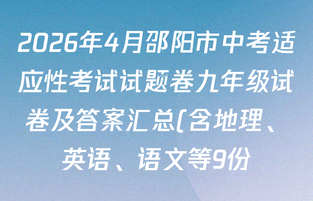 2026年4月邵阳市中考适应性考试试题卷九年级试卷及答案汇总(含地理、英语、语文等9份)
