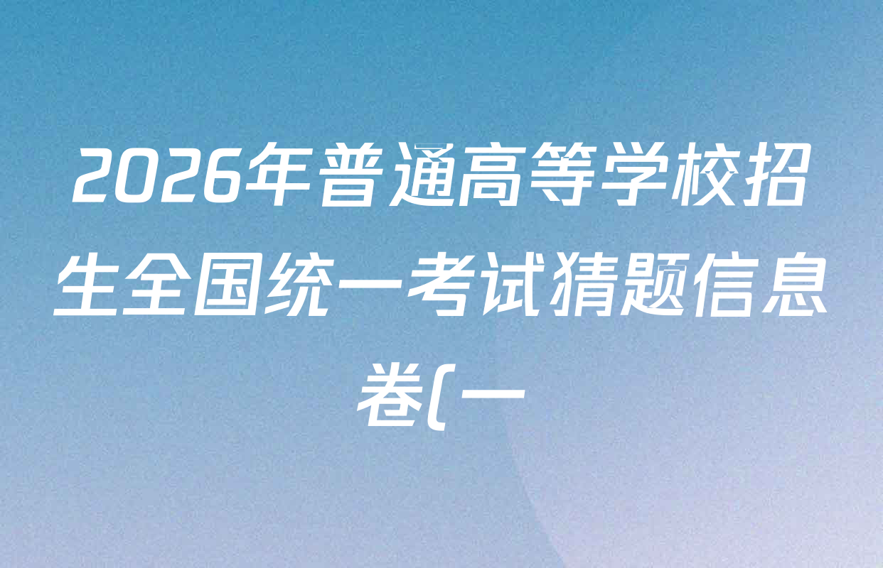 2026年普通高等学校招生全国统一考试猜题信息卷(一)1各科试题及答案(已更新数学、地理(B3)、生物(B2)等18份) 2026年普通高等学校招生全国统一考试猜题信息卷(一)1各科试题及答案(已更新数学、地理(B3)、生物(B2)等18份)
