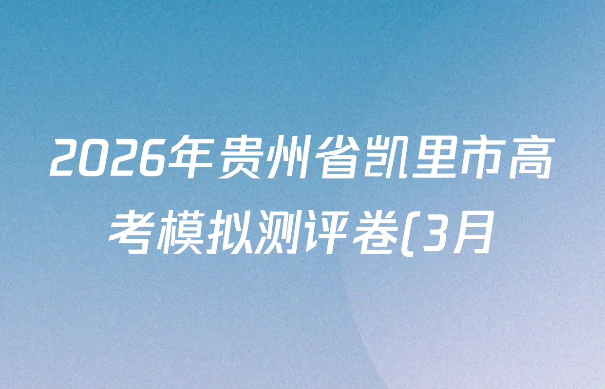 2026年贵州省凯里市高考模拟测评卷(3月)试卷及答案汇总(已更新语文 历史 数学等9份)