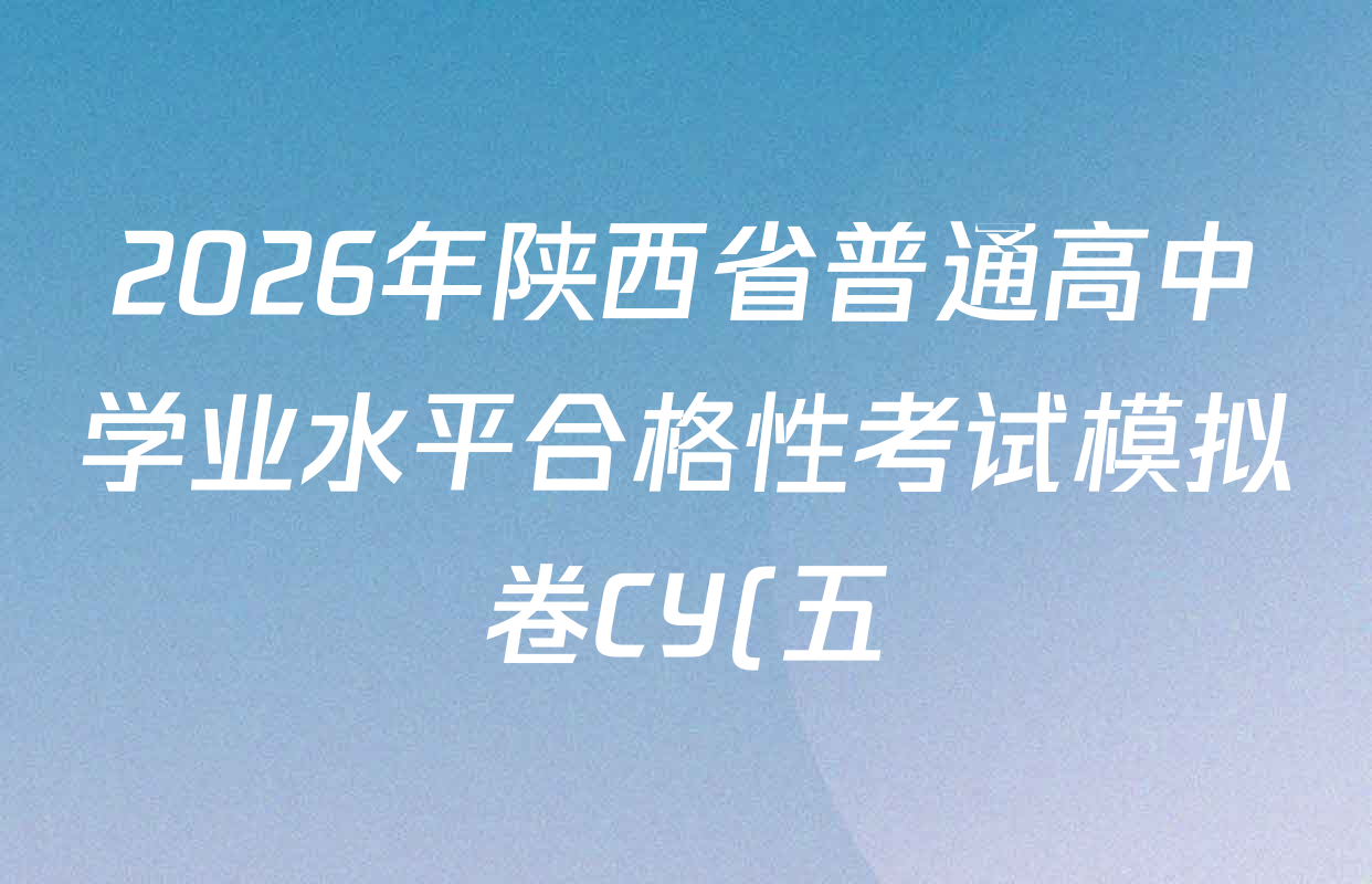 2026年陕西省普通高中学业水平合格性考试模拟卷CY(五)各科答案及试卷(已更新历史、生物、信息技术等11份)