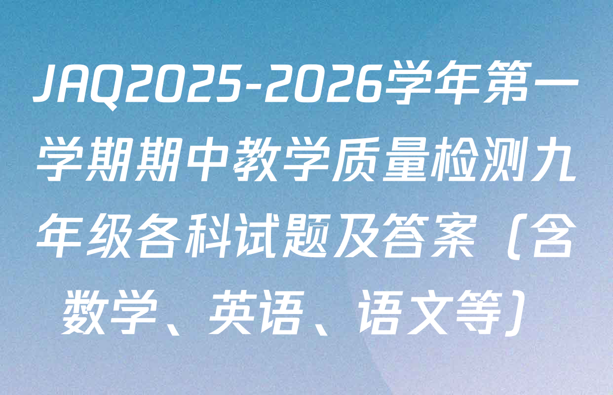 JAQ2025-2026学年第一学期期中教学质量检测九年级各科试题及答案（含数学、英语、语文等）