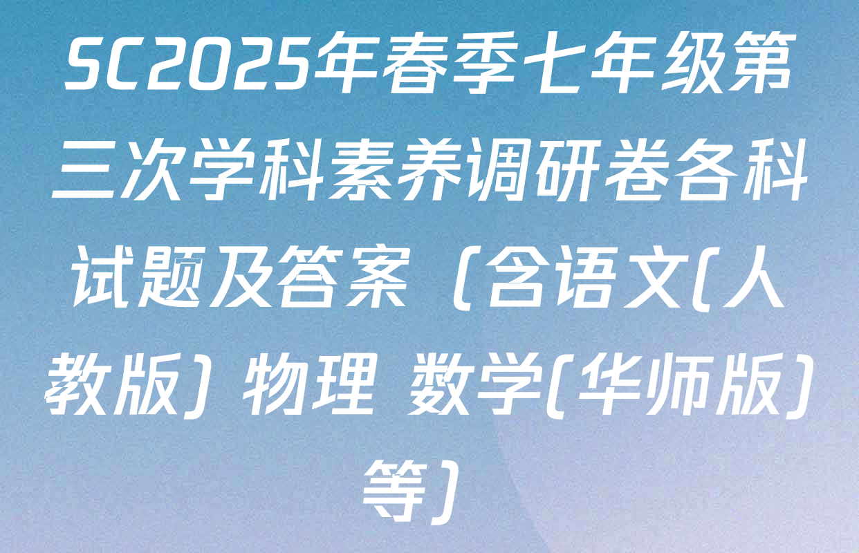 SC2025年春季七年级第三次学科素养调研卷各科试题及答案（含语文(人教版) 物理 数学(华师版)等）