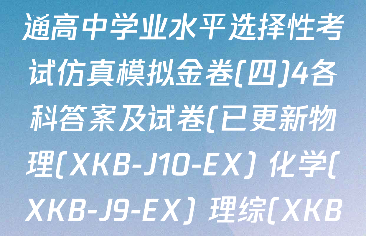 XKB-J1-B-EX2026届普通高中学业水平选择性考试仿真模拟金卷(四)4各科答案及试卷(已更新物理(XKB-J10-EX) 化学(XKB-J9-EX) 理综(XKB-J-XJ-EX)等18份)