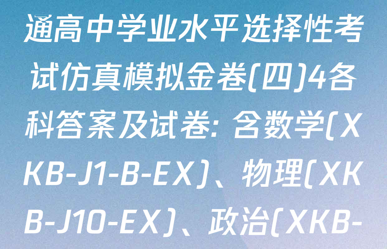 XKB-J1-B-EX2026届普通高中学业水平选择性考试仿真模拟金卷(四)4各科答案及试卷: 含数学(XKB-J1-B-EX)、物理(XKB-J10-EX)、政治(XKB-J2-EX)试卷解析