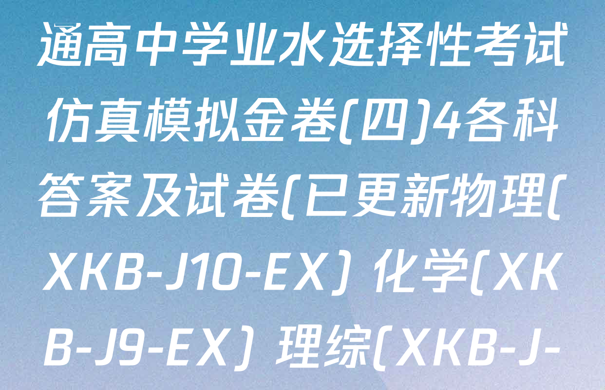 XKB-J1-B-EX2026届普通高中学业水选择性考试仿真模拟金卷(四)4各科答案及试卷(已更新物理(XKB-J10-EX) 化学(XKB-J9-EX) 理综(XKB-J-XJ-EX)等18份)