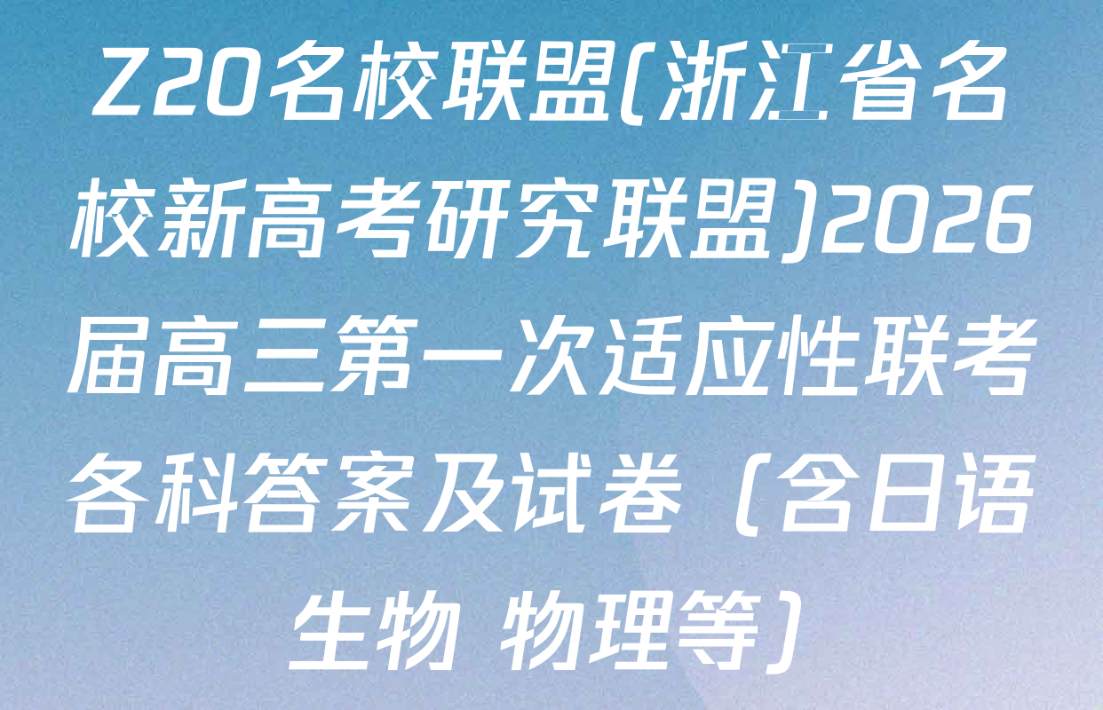 Z20名校联盟(浙江省名校新高考研究联盟)2026届高三第一次适应性联考各科答案及试卷（含日语 生物 物理等）