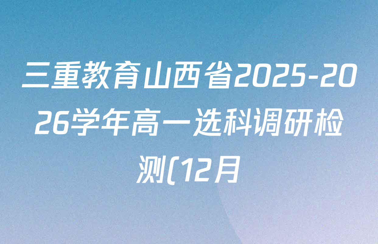 三重教育山西省2025-2026学年高一选科调研检测(12月)各科试题及答案(含生物 政治 历史等) 三重教育山西省2025-2026学年高一选科调研检测(12月)各科试题及答案(含生物 政治 历史等)