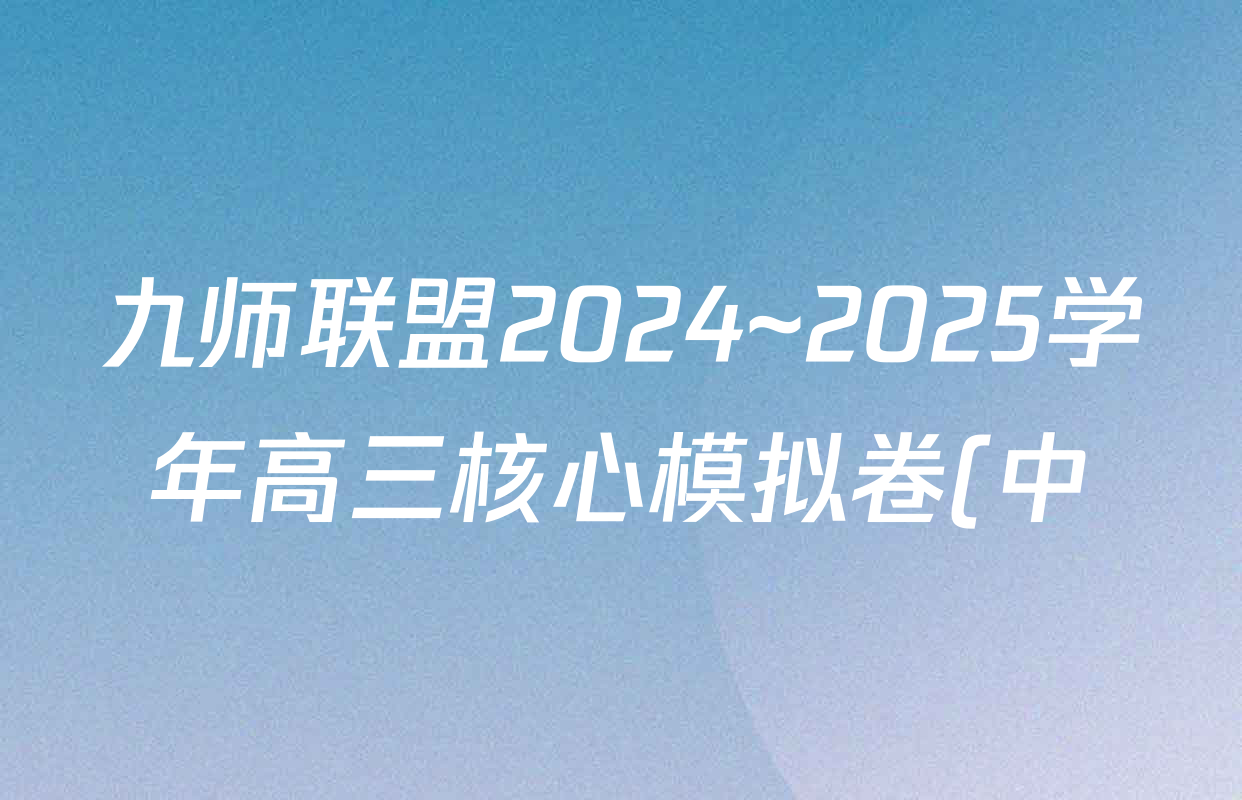 九师联盟2024~2025学年高三核心模拟卷(中)(二)2各科试题及答案(含历史 地理(D4) 数学等29份) 九师联盟2024~2025学年高三核心模拟卷(中)(二)2各科试题及答案(含历史 地理(D4) 数学等29份)