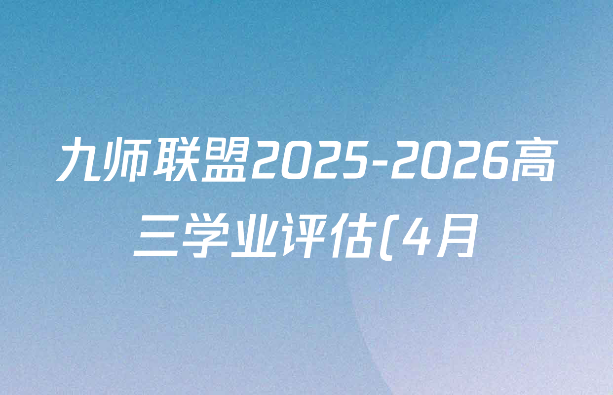 九师联盟2025-2026高三学业评估(4月)试卷及答案汇总(16科全)