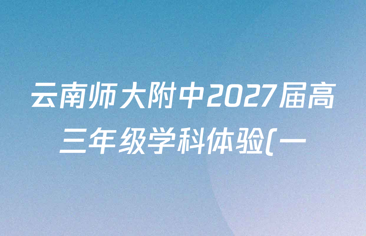 云南师大附中2027届高三年级学科体验(一)各科试题及答案(含政治、英语、语文等9份) 云南师大附中2027届高三年级学科体验(一)各科试题及答案(含政治、英语、语文等9份)