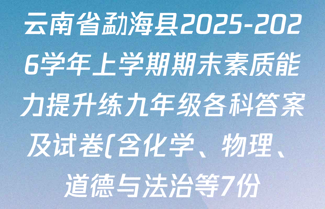 云南省勐海县2025-2026学年上学期期末素质能力提升练九年级各科答案及试卷(含化学、物理、道德与法治等7份) 云南省勐海县2025-2026学年上学期期末素质能力提升练九年级各科答案及试卷(含化学、物理、道德与法治等7份)