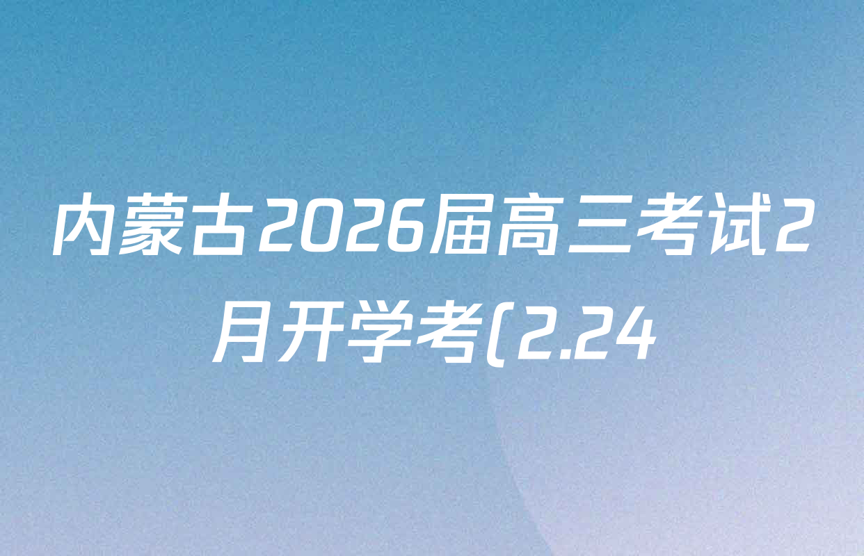 内蒙古2026届高三考试2月开学考(2.24)各科试题及答案(含政治 生物 数学等) 内蒙古2026届高三考试2月开学考(2.24)各科试题及答案(含政治 生物 数学等)