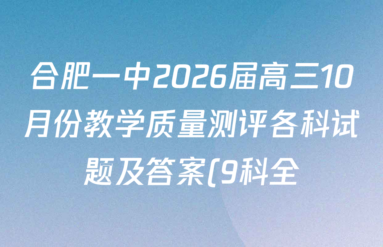 合肥一中2026届高三10月份教学质量测评各科试题及答案(9科全) 合肥一中2026届高三10月份教学质量测评各科试题及答案(9科全)