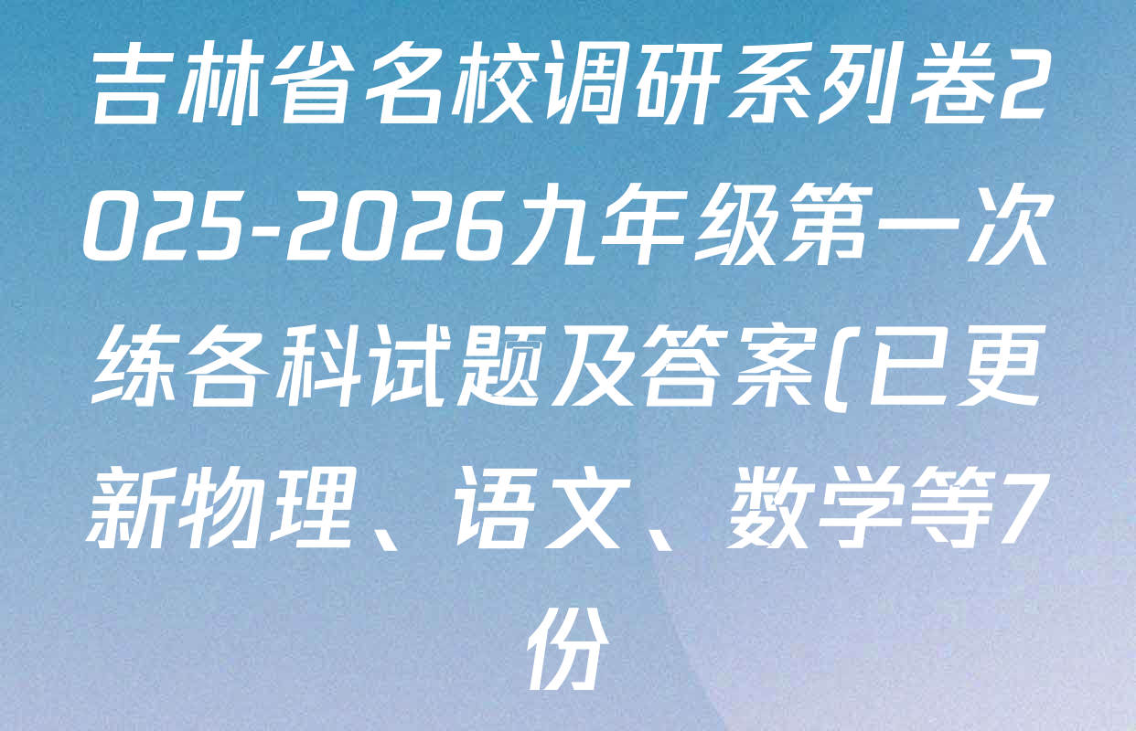 吉林省名校调研系列卷2025-2026九年级第一次练各科试题及答案(已更新物理、语文、数学等7份) 吉林省名校调研系列卷2025-2026九年级第一次练各科试题及答案(已更新物理、语文、数学等7份)