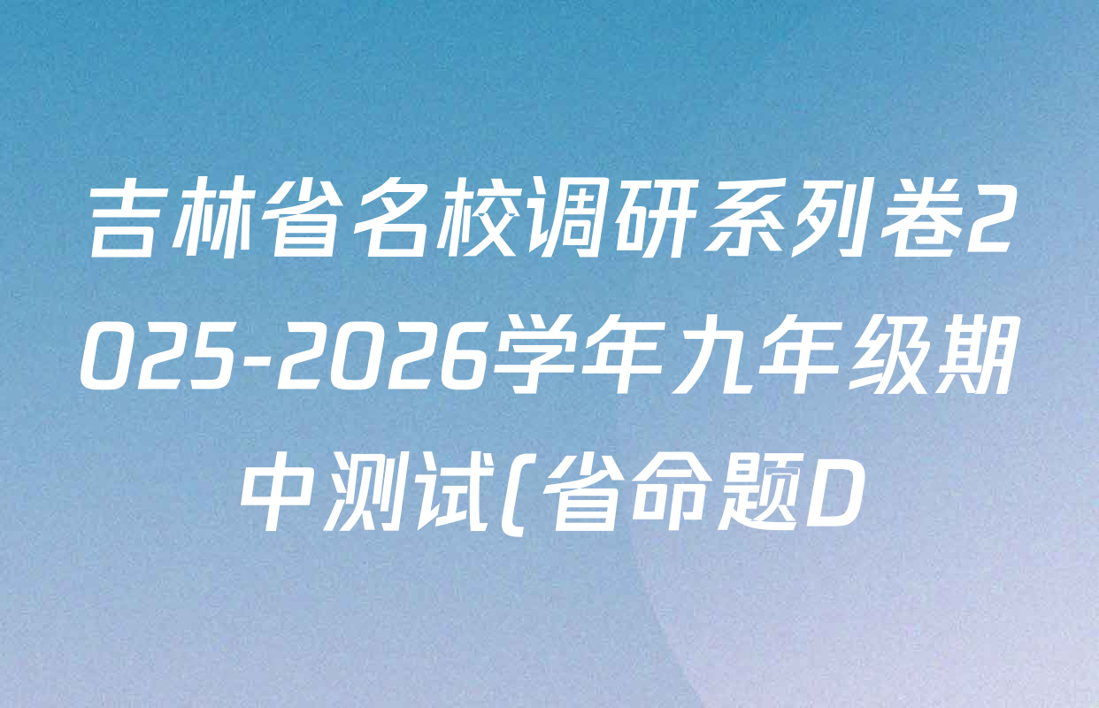 吉林省名校调研系列卷2025-2026学年九年级期中测试(省命题D)各科试题及答案(已更新道德与法治、英语、历史等7份) 吉林省名校调研系列卷2025-2026学年九年级期中测试(省命题D)各科试题及答案(已更新道德与法治、英语、历史等7份)