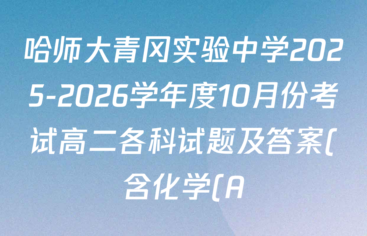 哈师大青冈实验中学2025-2026学年度10月份考试高二各科试题及答案(含化学(A) 物理 生物(B)等11份) 哈师大青冈实验中学2025-2026学年度10月份考试高二各科试题及答案(含化学(A) 物理 生物(B)等11份)