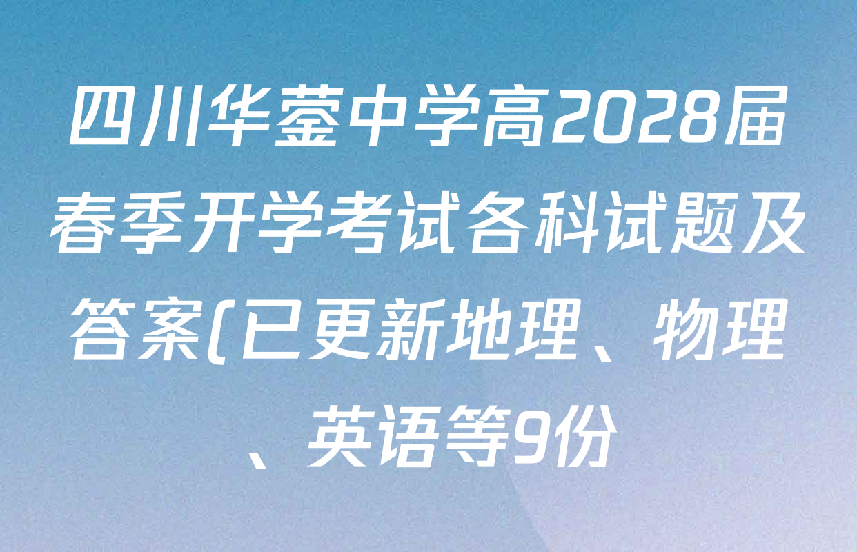 四川华蓥中学高2028届春季开学考试各科试题及答案(已更新地理、物理、英语等9份) 四川华蓥中学高2028届春季开学考试各科试题及答案(已更新地理、物理、英语等9份)