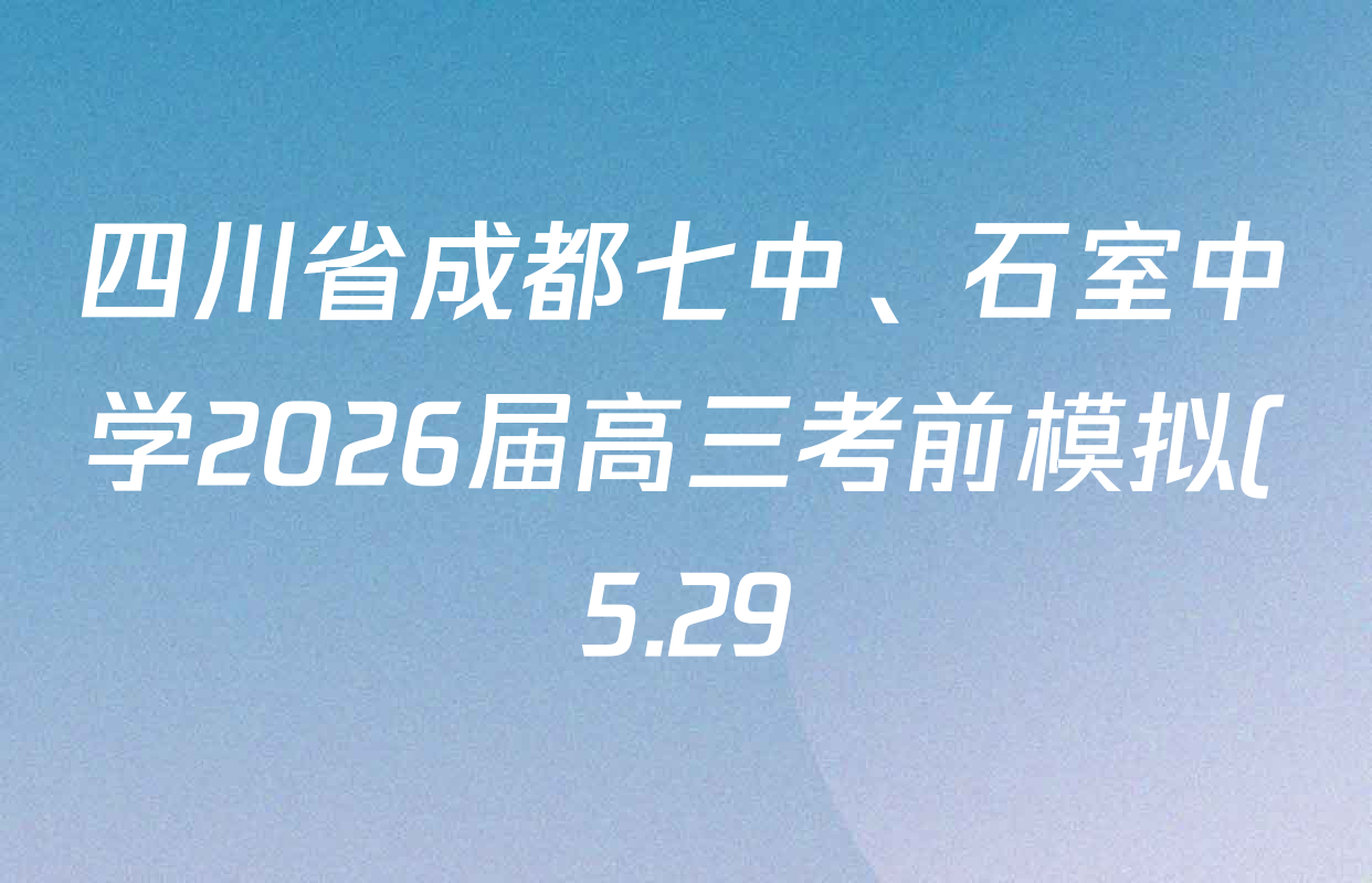 四川省成都七中、石室中学2026届高三考前模拟(5.29)各科答案及试卷(含历史、政治、物理等) 四川省成都七中、石室中学2026届高三考前模拟(5.29)各科答案及试卷(含历史、政治、物理等)