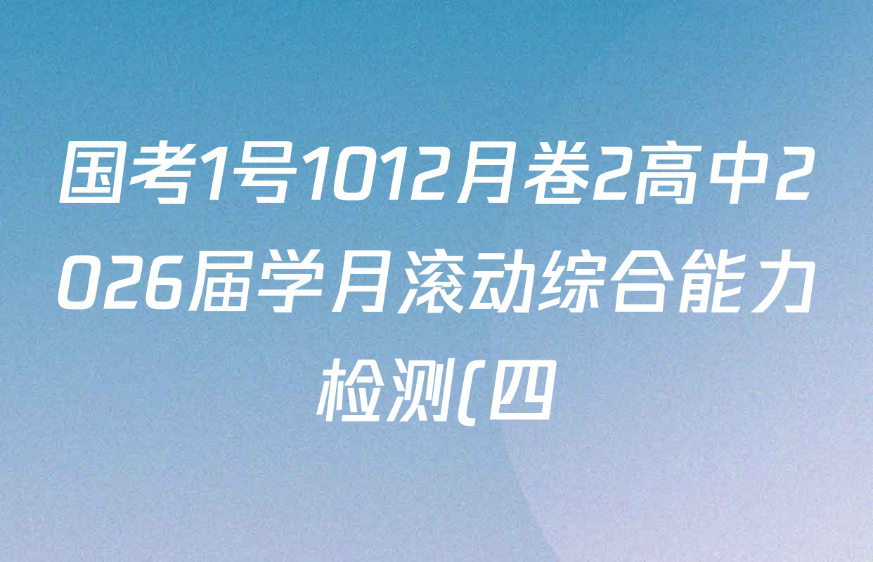国考1号1012月卷2高中2026届学月滚动综合能力检测(四)试卷及答案汇总: 含政治 语文 历史试卷解析 国考1号1012月卷2高中2026届学月滚动综合能力检测(四)试卷及答案汇总: 含政治 语文 历史试卷解析