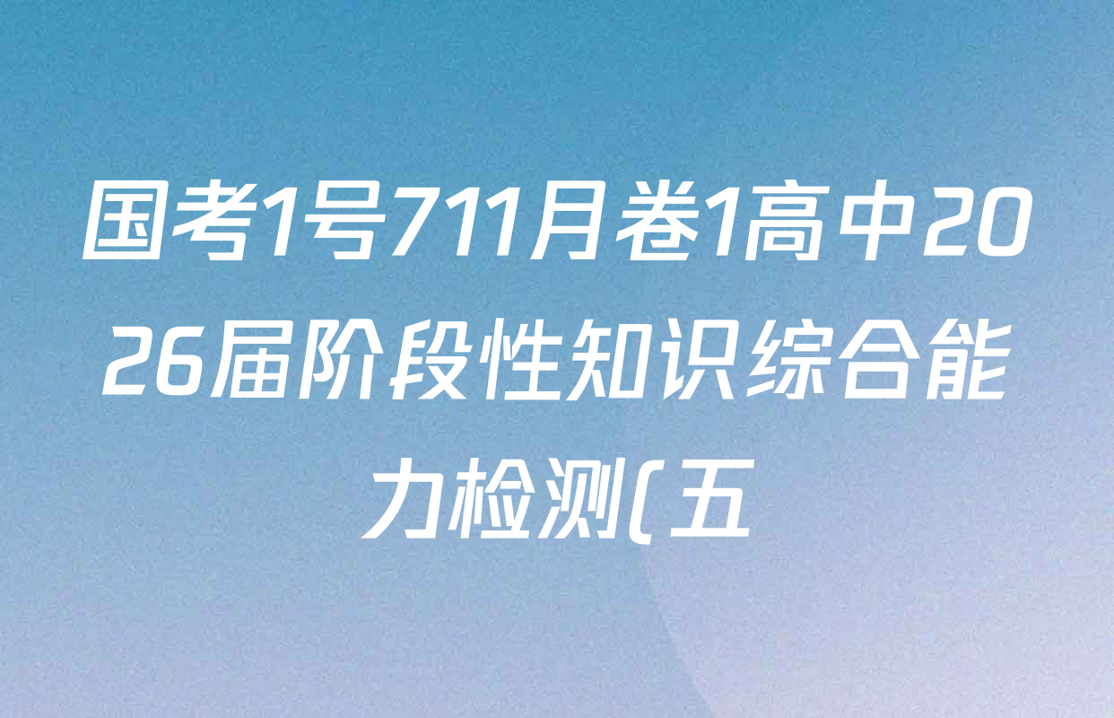 国考1号711月卷1高中2026届阶段性知识综合能力检测(五)试卷及答案汇总(含语文、物理、数学等9份) 国考1号711月卷1高中2026届阶段性知识综合能力检测(五)试卷及答案汇总(含语文、物理、数学等9份)