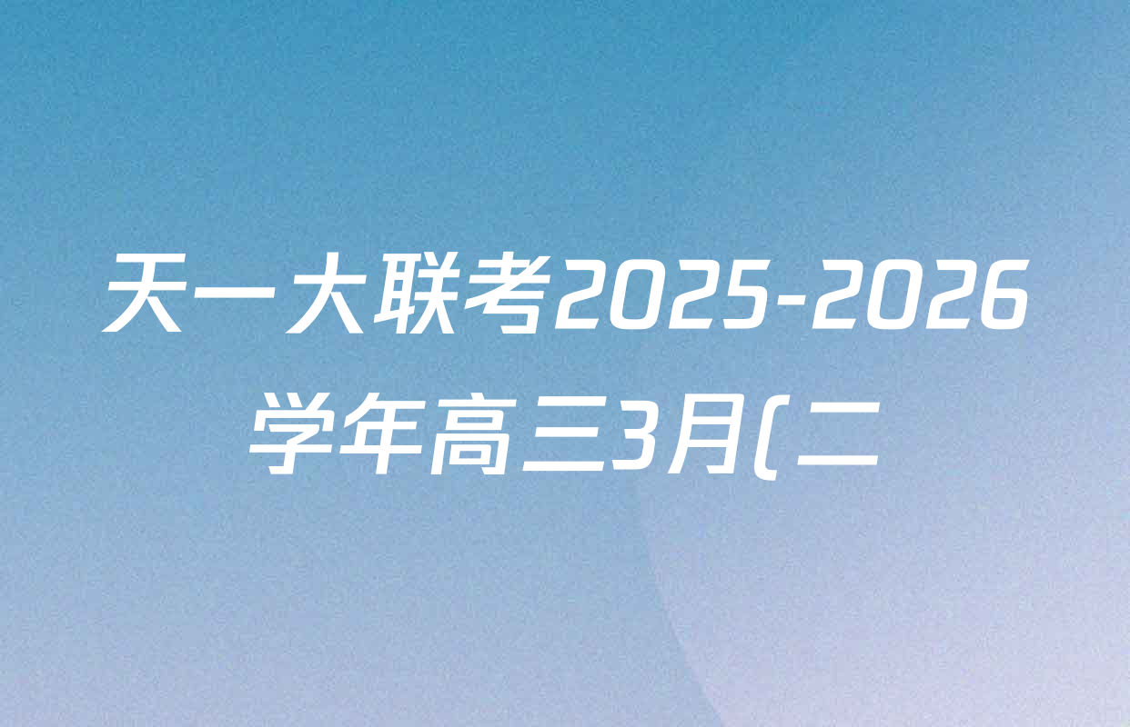 天一大联考2025-2026学年高三3月(二)联考各科试题及答案: 含政治 历史 英语试卷解析