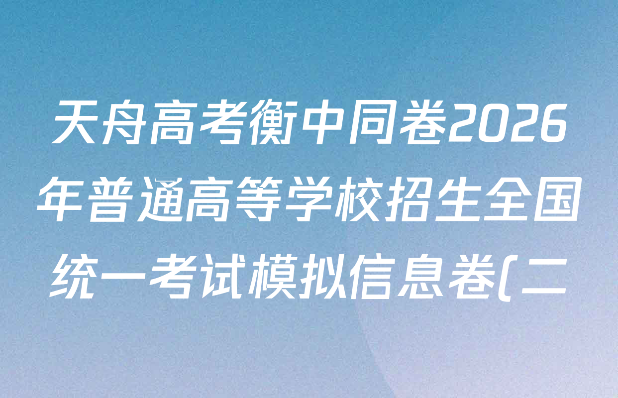 天舟高考衡中同卷2026年普通高等学校招生全国统一考试模拟信息卷(二)2各科试题及答案(含地理 地理(WY) 数学(B)等24份) 天舟高考衡中同卷2026年普通高等学校招生全国统一考试模拟信息卷(二)2各科试题及答案(含地理 地理(WY) 数学(B)等24份)