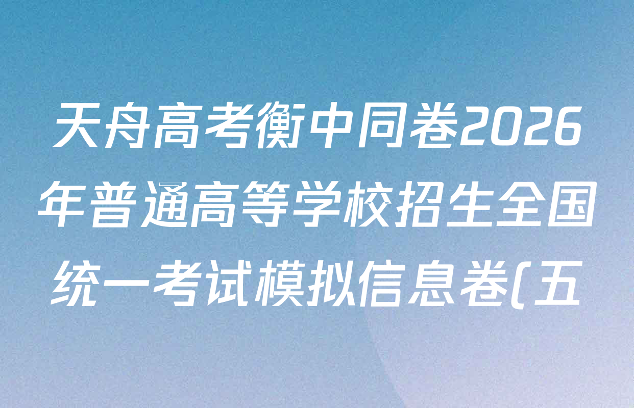 天舟高考衡中同卷2026年普通高等学校招生全国统一考试模拟信息卷(五)5各科答案及试卷: 含历史(HJ)、政治(XB)、物理(WY)试卷解析 天舟高考衡中同卷2026年普通高等学校招生全国统一考试模拟信息卷(五)5各科答案及试卷: 含历史(HJ)、政治(XB)、物理(WY)试卷解析