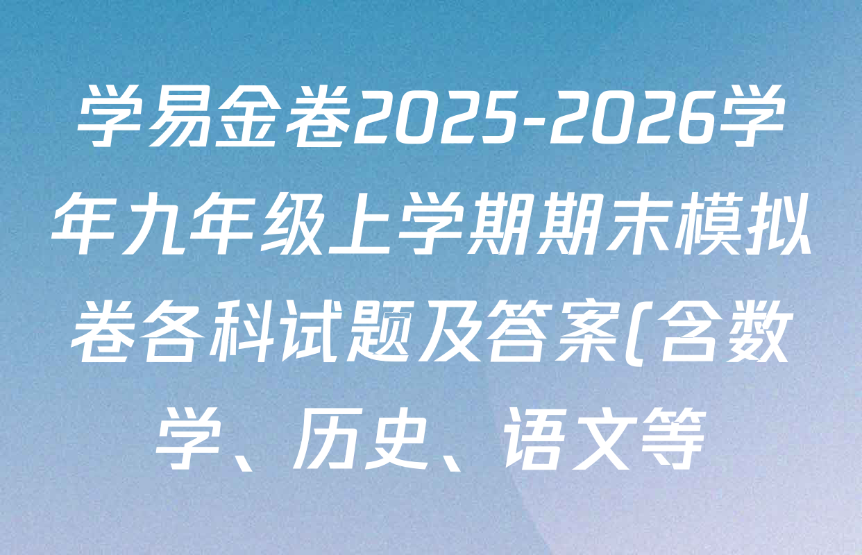 学易金卷2025-2026学年九年级上学期期末模拟卷各科试题及答案(含数学、历史、语文等) 学易金卷2025-2026学年九年级上学期期末模拟卷各科试题及答案(含数学、历史、语文等)