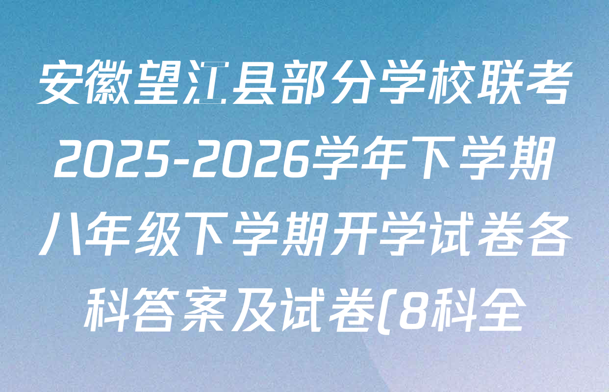 安徽望江县部分学校联考2025-2026学年下学期八年级下学期开学试卷各科答案及试卷(8科全)