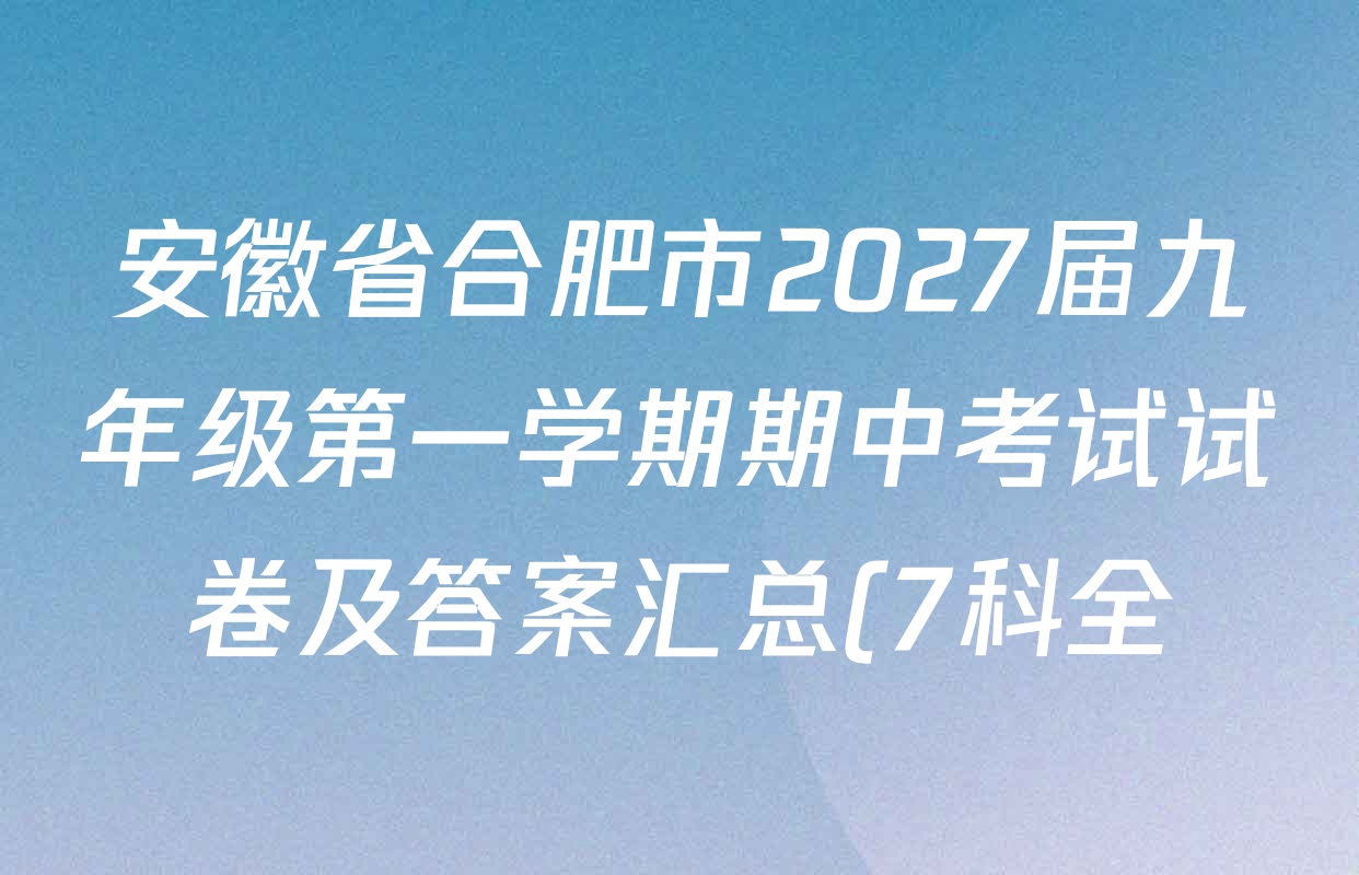 安徽省合肥市2027届九年级第一学期期中考试试卷及答案汇总(7科全) 安徽省合肥市2027届九年级第一学期期中考试试卷及答案汇总(7科全)