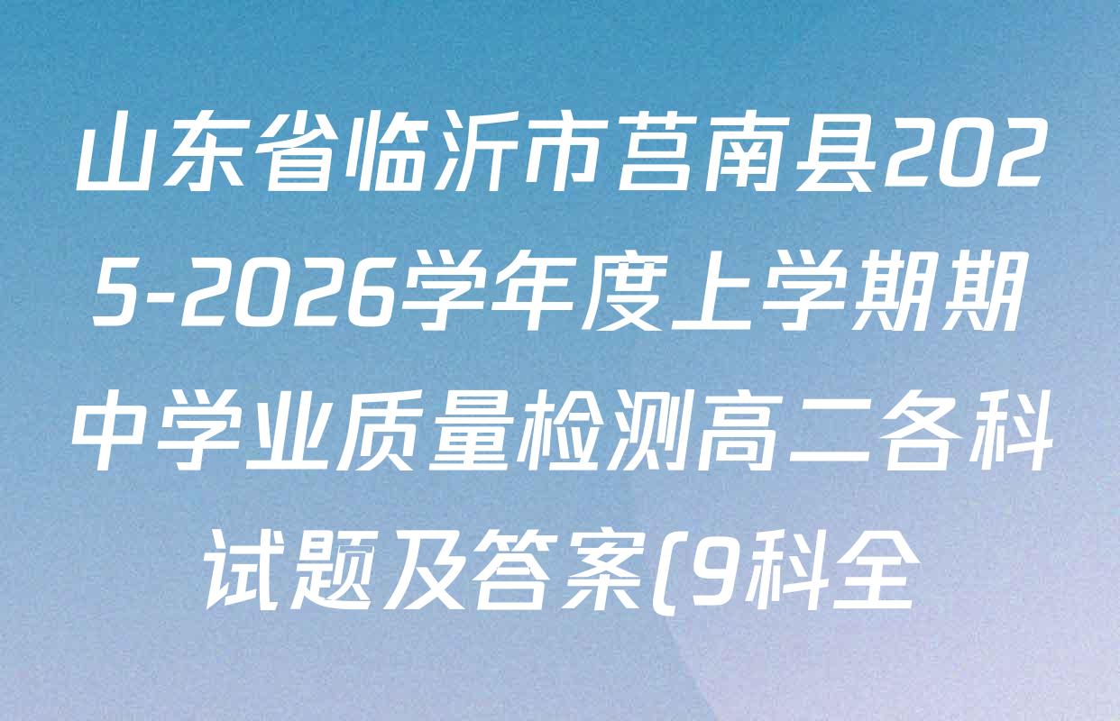 山东省临沂市莒南县2025-2026学年度上学期期中学业质量检测高二各科试题及答案(9科全) 山东省临沂市莒南县2025-2026学年度上学期期中学业质量检测高二各科试题及答案(9科全)