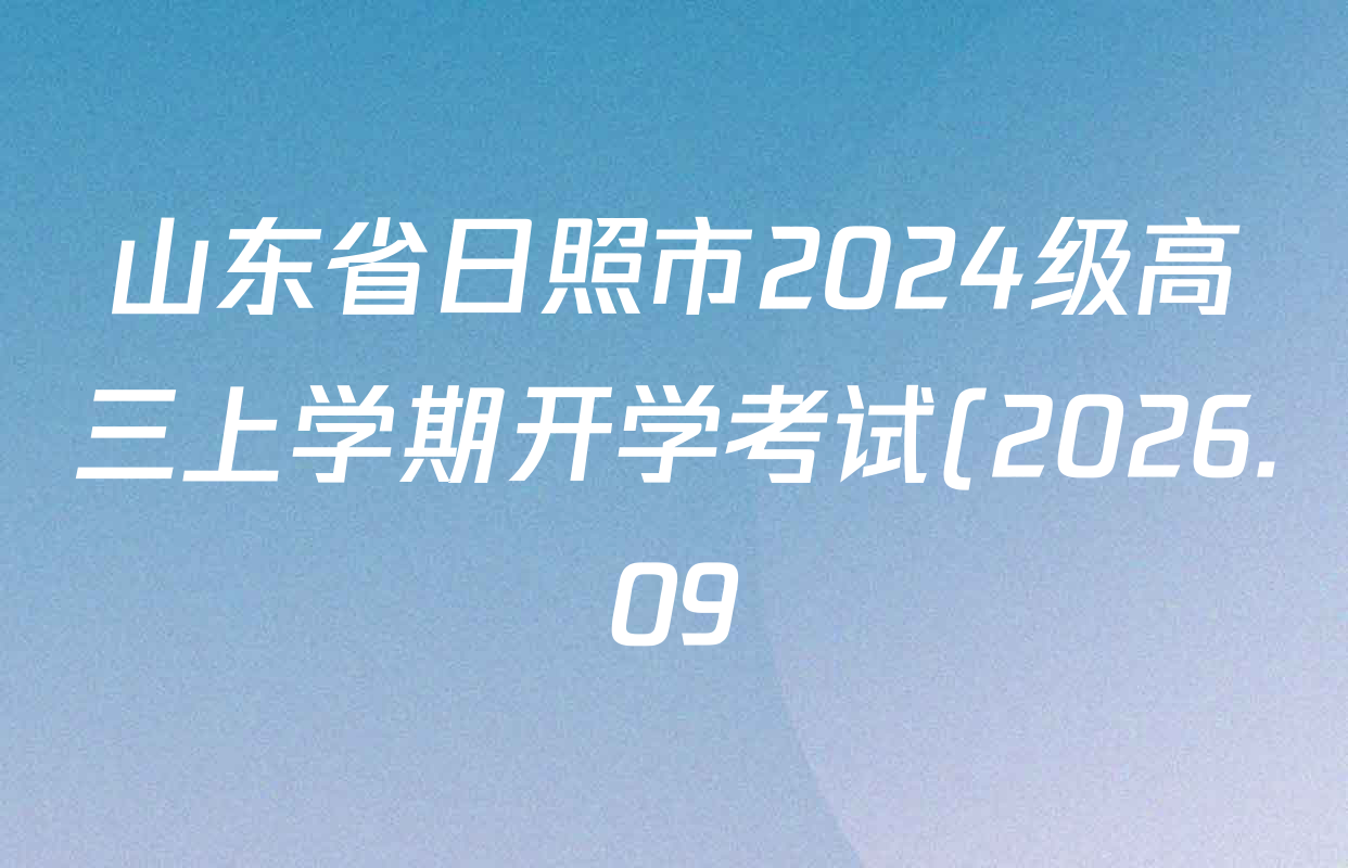 山东省日照市2024级高三上学期开学考试(2026.09)各科答案及试卷(含政治 物理 生物等) 山东省日照市2024级高三上学期开学考试(2026.09)各科答案及试卷(含政治 物理 生物等)