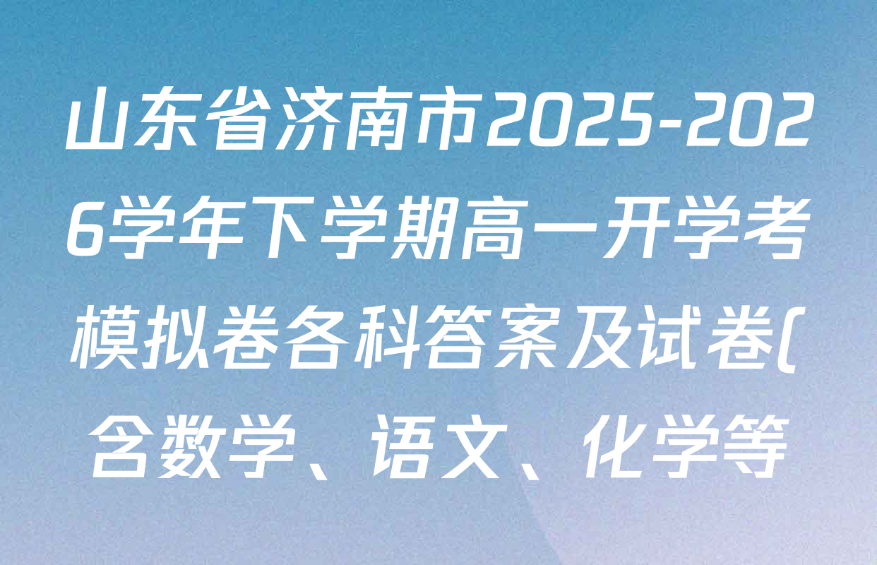 山东省济南市2025-2026学年下学期高一开学考模拟卷各科答案及试卷(含数学、语文、化学等)