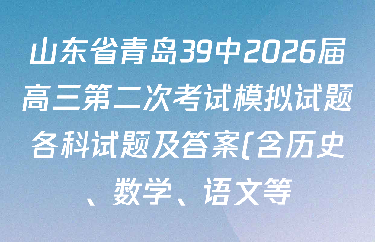山东省青岛39中2026届高三第二次考试模拟试题各科试题及答案(含历史、数学、语文等)